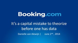 It’s a capital mistake to theorize
before one has data
Danielle van Alewijn | June 2nd , 2014
 