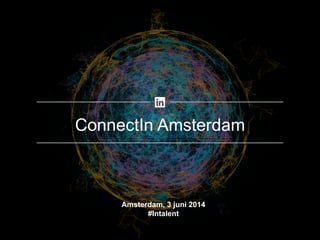 ConnectIn Amsterdam
Amsterdam, 3 juni 2014
#Intalent
 