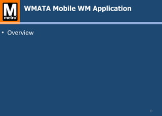 WMATA Mobile WM Application
•  Overview	
  	
  
13	
  
 