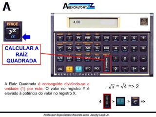 CALCULAR A RAÍZ QUADRADA 
ARaizQuadradaéconseguidodividindo-seaunidade(1)poreste.OvalornoregistroYéelevadoàpotênciadovalornoregistroX. 
4,00 
4 > > =>  