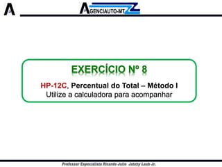 EXERCÍCIO Nº 8 
HP-12C, Percentual do Total –Método IUtilize a calculadora para acompanhar  