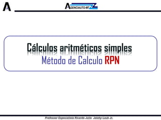 Cálculos aritméticos simples 
Método de Calculo RPN  
