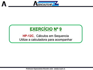 EXERCÍCIO Nº 9 
HP-12C, Cálculos em SequenciaUtilize a calculadora para acompanhar  