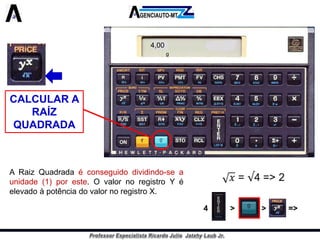 CALCULAR A RAÍZ QUADRADA 
ARaizQuadradaéconseguidodividindo-seaunidade(1)poreste.OvalornoregistroYéelevadoàpotênciadovalornoregistroX. 
4,00 
g 
4 > > =>  