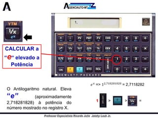 CALCULAR a “e“ elevado a Potência 
OAntilogaritmonatural.Eleva“e”(aproximadamente2,718281828)àpotênciadonúmeromostradonoregistroX. 
1,1 > > =  