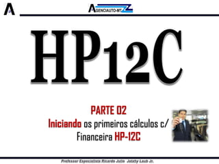 PARTE 02Iniciando os primeiros cálculos c/ Financeira HP-12C  