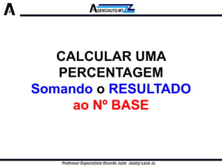 CALCULAR UMA PERCENTAGEM 
Somandoo RESULTADOao Nº BASE  