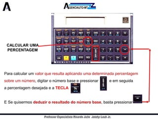 CALCULAR UMA PERCENTAGEM 
Paracalcularumvalorqueresultaaplicandoumadeterminadapercentagem 
sobreumnúmero,digitaronúmerobaseepressionareemseguida 
apercentagemdesejadaeaTECLA 
ESequisermosdeduziroresultadodonúmerobase,bastapressionar  