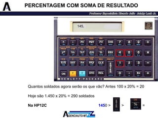 Quantossoldadosagoraserãoosquevão?Antes100x20%=20 
Hojesão1.450x20%=290soldados 
NaHP12C1450>>20= 
145, 
PERCENTAGEM COM SOMA DE RESULTADO  