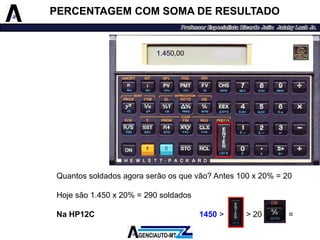 Quantossoldadosagoraserãoosquevão?Antes100x20%=20 
Hojesão1.450x20%=290soldados 
NaHP12C1450>>20= 
1.450,00 
PERCENTAGEM COM SOMA DE RESULTADO  