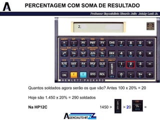 Quantossoldadosagoraserãoosquevão?Antes100x20%=20 
Hojesão1.450x20%=290soldados 
NaHP12C1450>>20= 
2, 
PERCENTAGEM COM SOMA DE RESULTADO  
