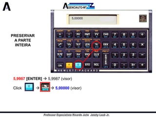 PRESERVAR A PARTE INTEIRA 
5,9987[ENTER]5,9987(visor) 
Click5,00000(visor) 
>5,00000(visor) 
5,00000  