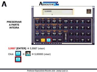PRESERVAR A PARTE INTEIRA 
5,9987[ENTER]5,9987(visor) 
Click5,00000(visor) 
>5,00000(visor) 
g 
5,00000  
