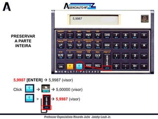 PRESERVAR A PARTE INTEIRA 
5,9987[ENTER]5,9987(visor) 
Click5,00000(visor) 
>5,9987(visor) 
5,9987  