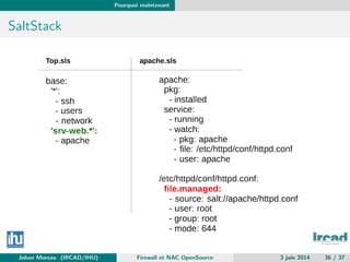 Pourquoi maintenant
SaltStack
Johan Moreau (IRCAD/IHU) Firewall et NAC OpenSource 3 juin 2014 36 / 37
 