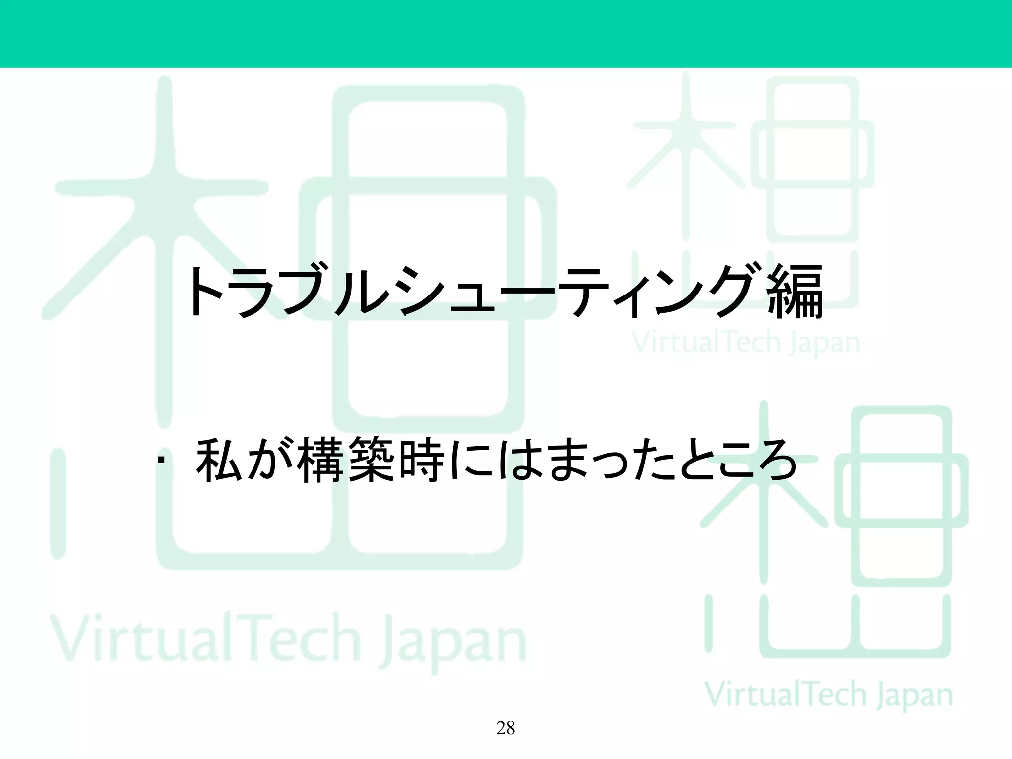 トラブルシューティング編
• 私が構築時にはまったところ
28
 
