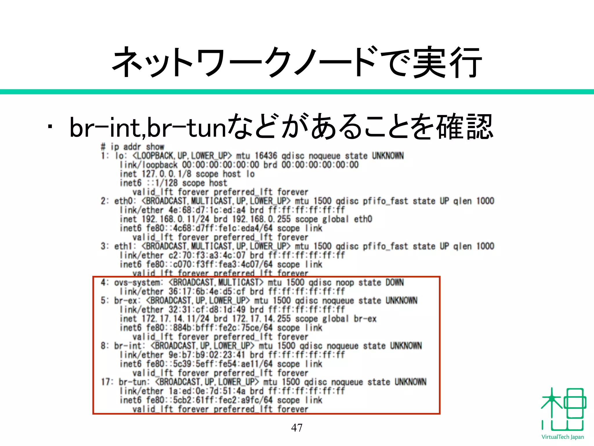 ネットワークノードで実行
• br-int,br-tunなどがあることを確認
47
 