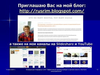 4 июня 2014 г. Конференция ИнфоДокум 2014 "Эффективный документооборот в органах власти и местного
самоуправления"
12
Приглашаю Вас на мой блог:
http://rusrim.blogspot.com/
а также на мои каналы на Slideshare и YouTube
 