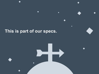 This is part of our specs.
 