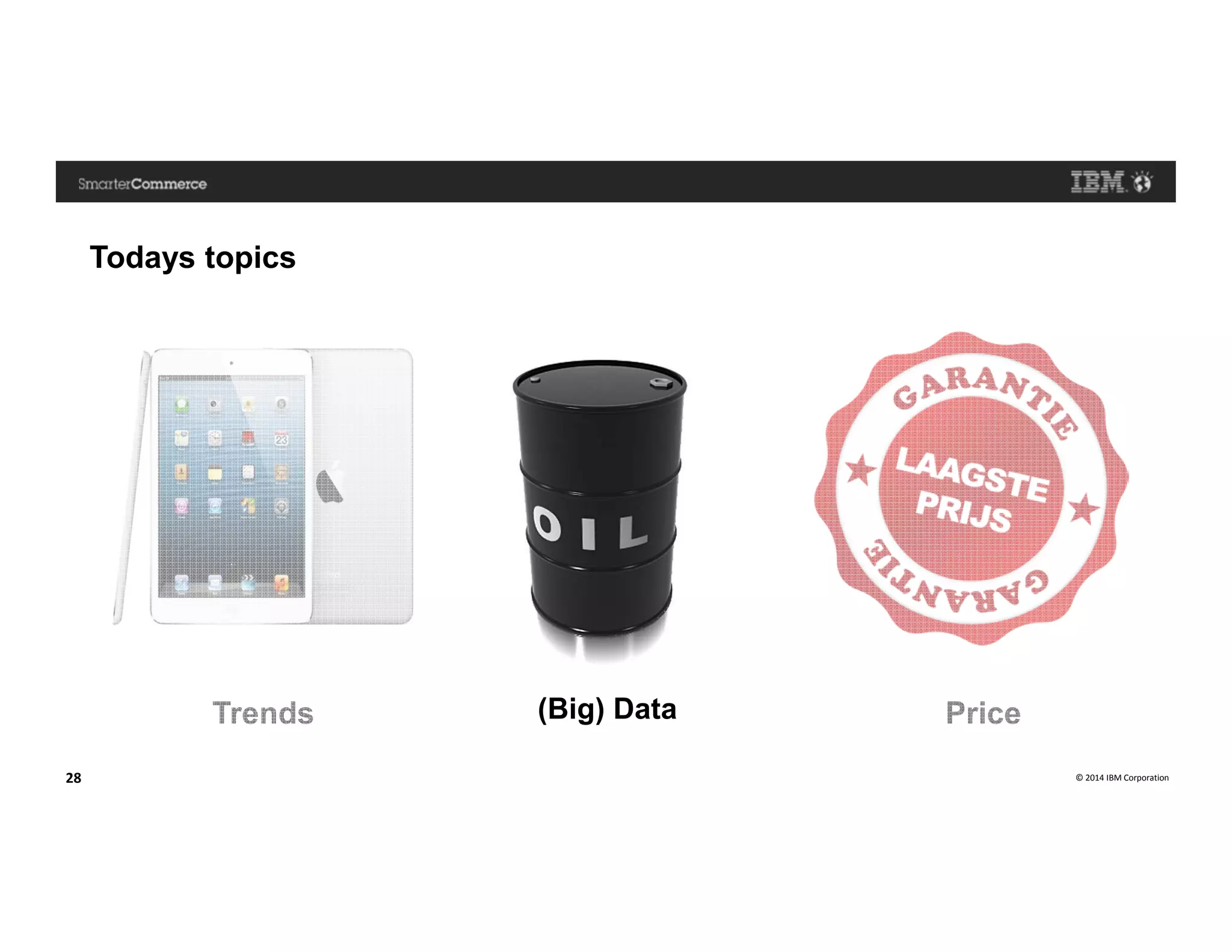 © 2014 IBM Corporation28
Todays topics
PriceTrends (Big) Data
 