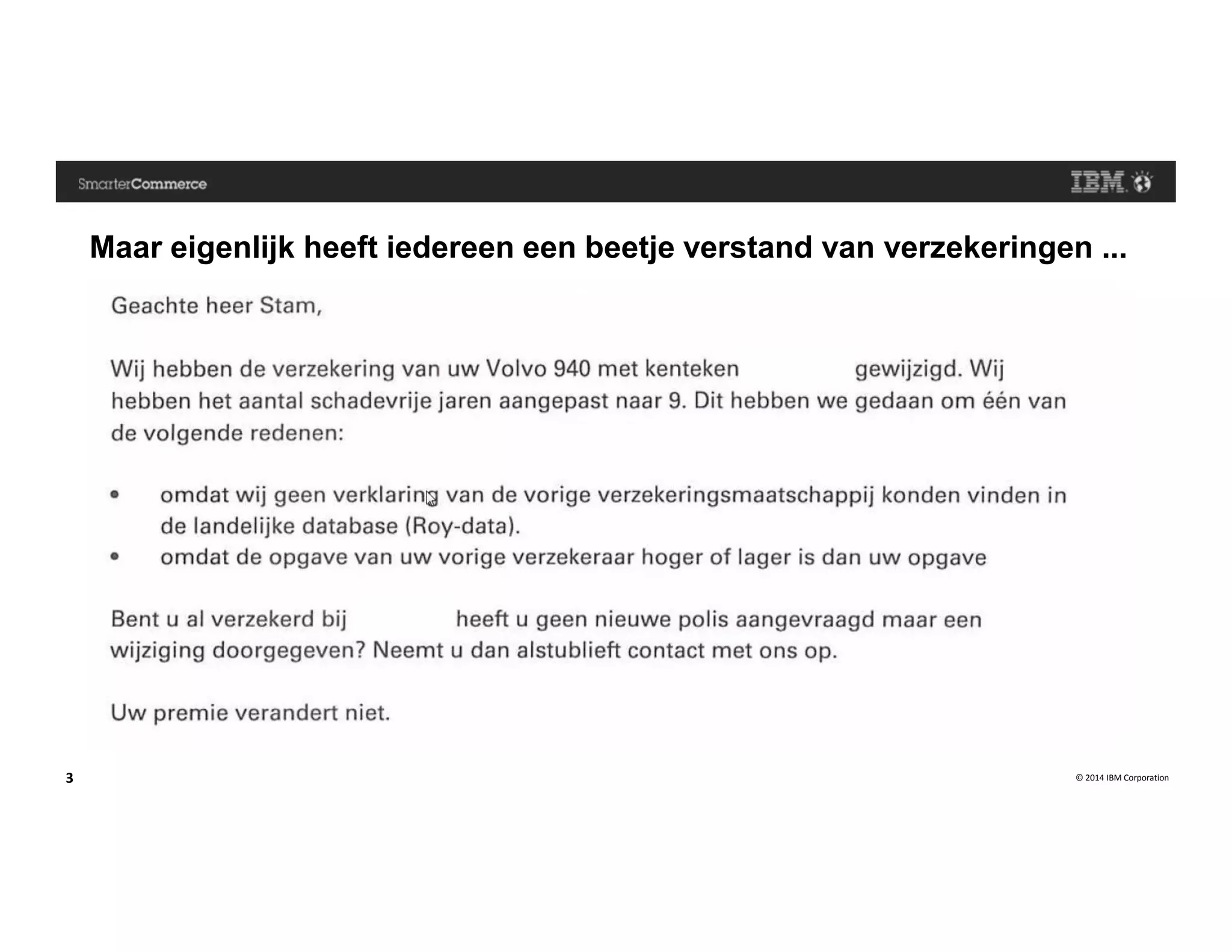 © 2014 IBM Corporation3
Maar eigenlijk heeft iedereen een beetje verstand van verzekeringen ...
 