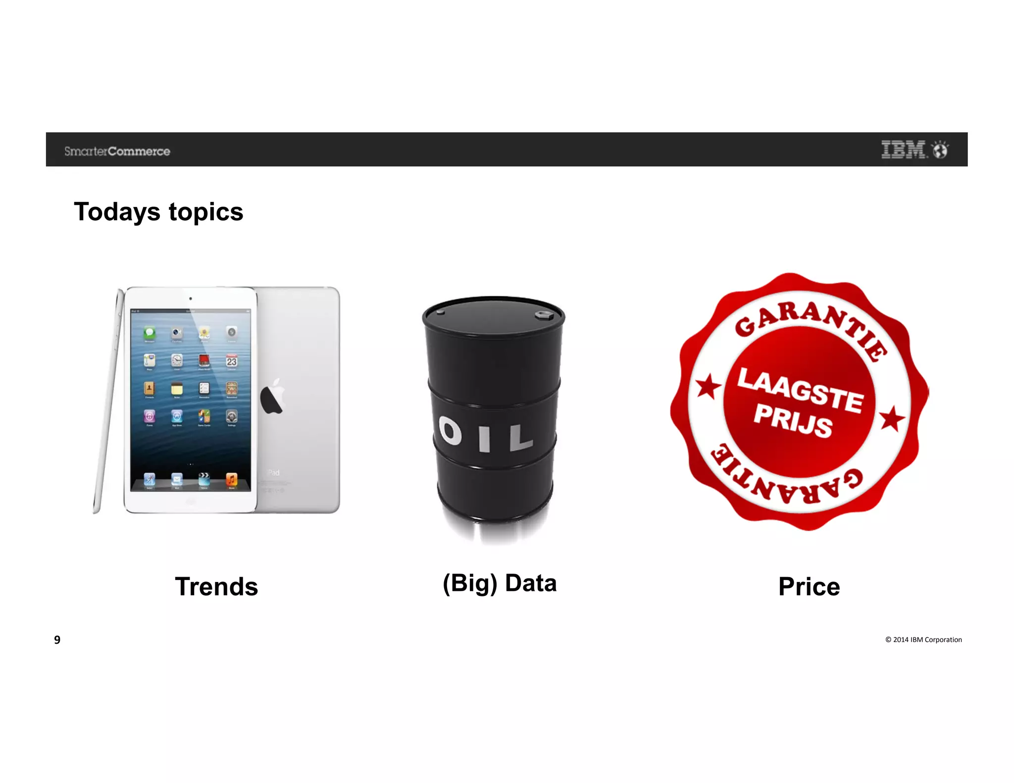 © 2014 IBM Corporation9
Todays topics
PriceTrends (Big) Data
 