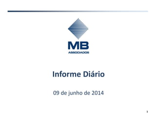 Informe Diário
09 de junho de 2014
1
 