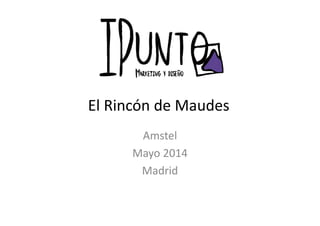 El Rincón de Maudes
AmstelAmstel
Mayo 2014 
Madrid
 