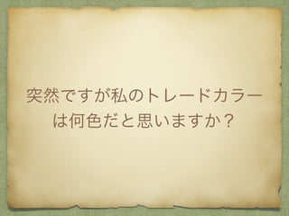 突然ですが私のトレードカラー
は何色だと思いますか？
 