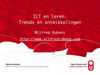 ICT en leren. 	
Trends en ontwikkelingen
Wilfred Rubens	
http://www.wilfredrubens.com
 
