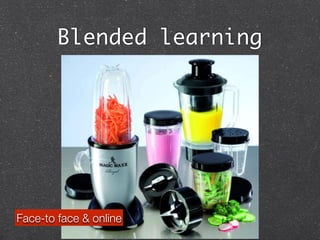 Blended learning
Face-to face & online
 