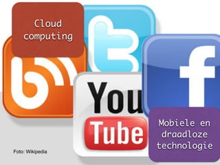 Foto: Wikipedia
Cloud
computing
Mobiele en
draadloze
technologie
 