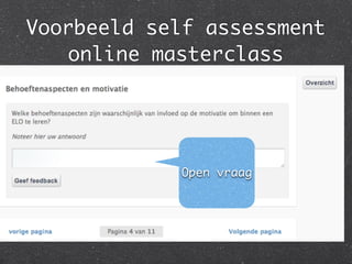 Voorbeeld self assessment
online masterclass
Open vraag
 