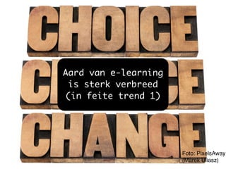 Foto: PixelsAway!
(Marek Uliasz)
Aard van e-learning
is sterk verbreed	
(in feite trend 1)
 