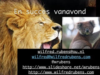 En succes vanavond
Foto’s: Tambako the Jaguar!
Diliff
wilfred.rubens@ou.nl	
wilfred@wilfredrubens.com	
@wrubens	
http://www.slideshare.net/wrubens	
http://www.wilfredrubens.com
 