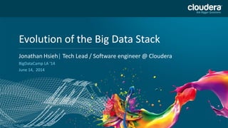 Headline Goes Here
Speaker Name or Subhead Goes Here
DO NOT USE PUBLICLY
PRIOR TO 10/23/12
Evolution of the Big Data Stack
Jonathan Hsieh| Tech Lead / Software engineer @ Cloudera
BigDataCamp LA ‘14
June 14, 2014
 