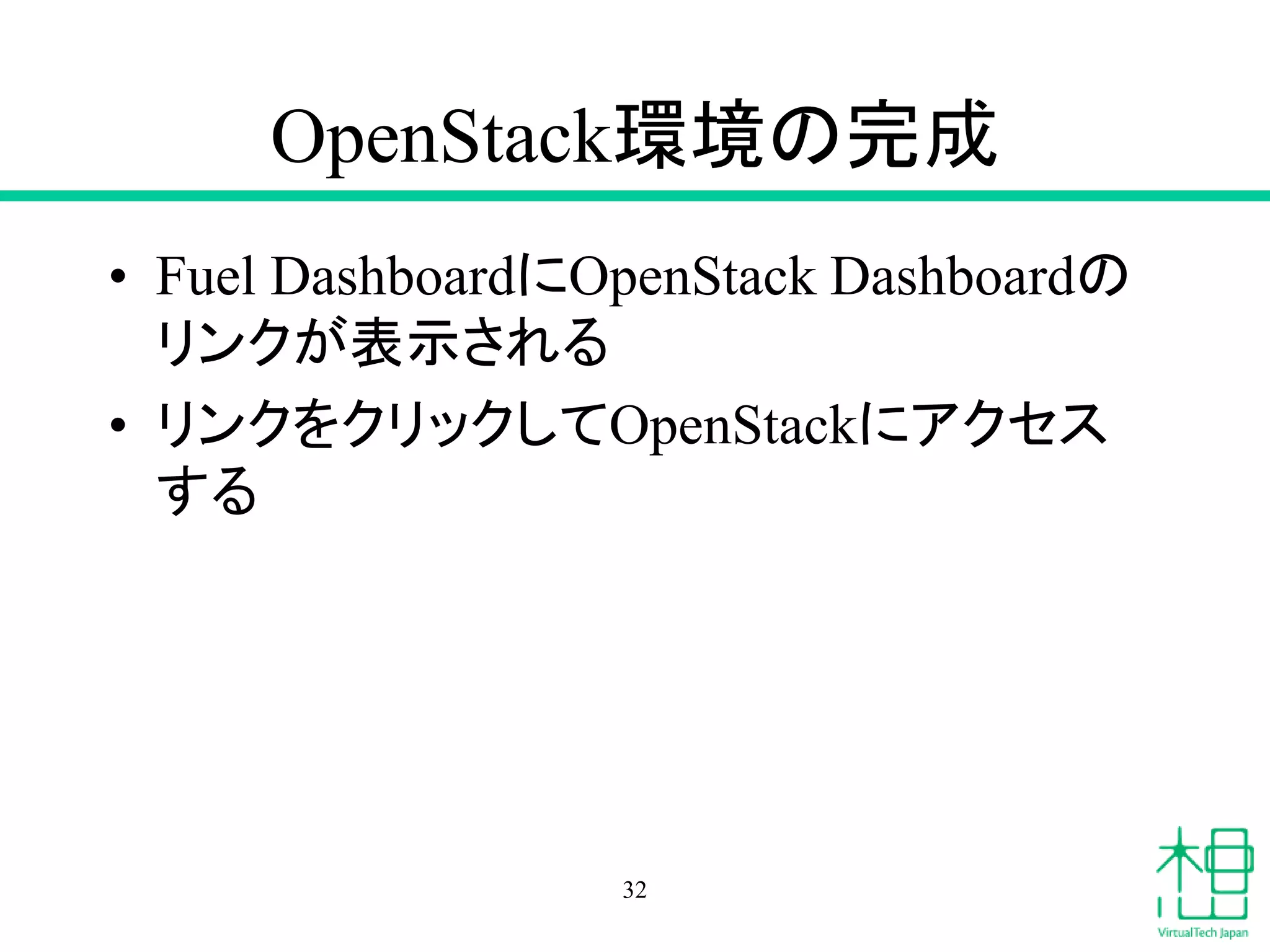 OpenStack環境の完成
• Fuel DashboardにOpenStack Dashboardの
リンクが表示される
• リンクをクリックしてOpenStackにアクセス
する
32
 
