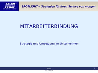 SPOTLIGHT – Strategien für Ihren Service von morgen
MITARBEITERBINDUNG
Strategie und Umsetzung im Unternehmen
1
 
