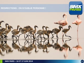 37
SMX PARIS – 16 ET 17 JUIN 2014
REDIRECTIONS : ON N’OUBLIE PERSONNE !
 