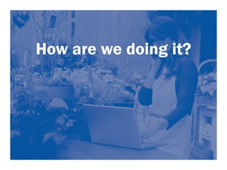 How are we doing it? 
 