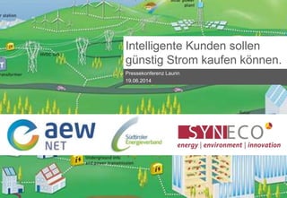 PK SmartGrid 19.06.14
Intelligente Kunden sollen
günstig Strom kaufen können.
Pressekonferenz Laurin
19.06.2014
 