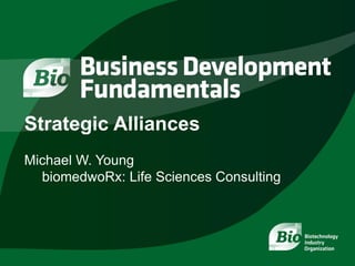 Strategic Alliances
Michael W. Young
biomedwoRx: Life Sciences Consulting
 