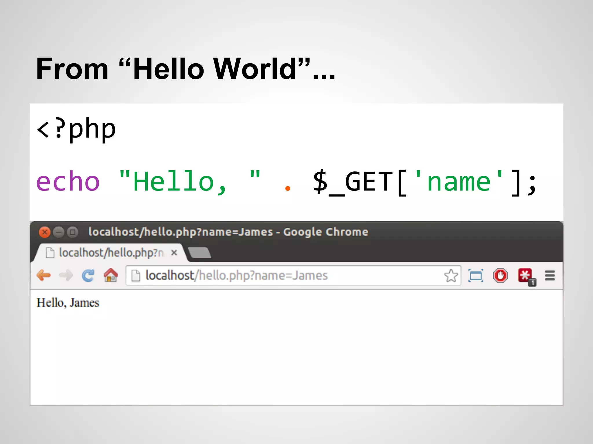<?php
echo "Hello, " . $_GET['name'];
From “Hello World”...
 