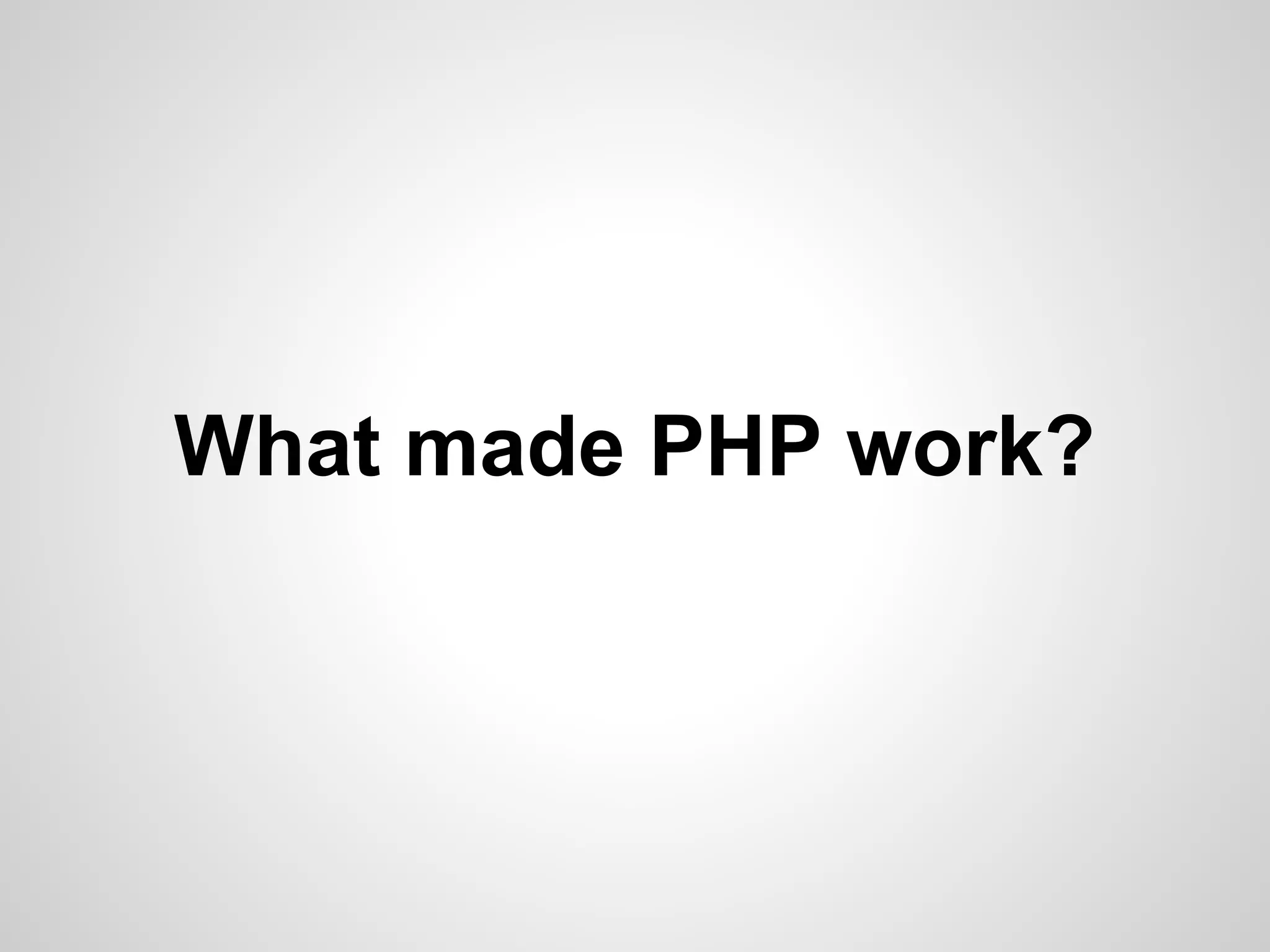 What made PHP work?
 