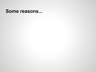 Some reasons...
 