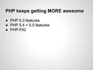 ● PHP 5.3 features
● PHP 5.4 + 5.5 features
● PHP-FIG
PHP keeps getting MORE awesome
 