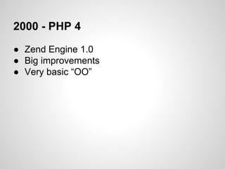 2000 - PHP 4
● Zend Engine 1.0
● Big improvements
● Very basic “OO”
 