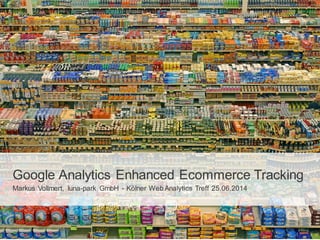 Quelle
Google Analytics Enhanced Ecommerce Tracking
Markus Vollmert, luna-park GmbH - Kölner Web Analytics Treff 25.06.2014
 