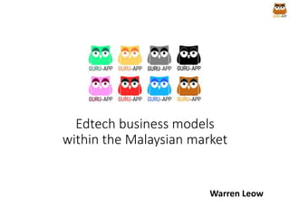 Edtech business models
within the Malaysian market
Warren Leow
 