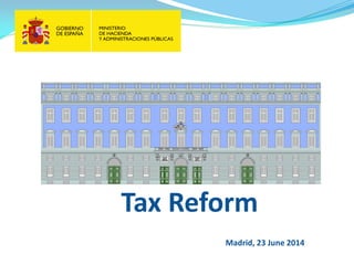 Tax Reform
Madrid, 23 June 2014
 